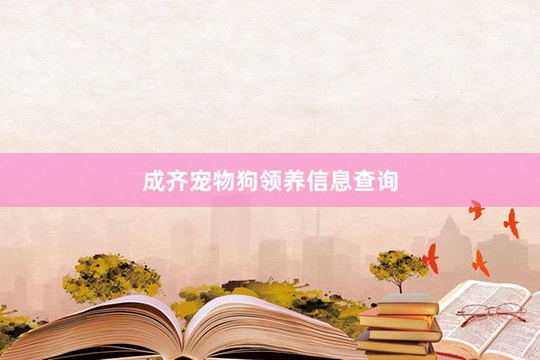 成齐宠物狗领养信息查询