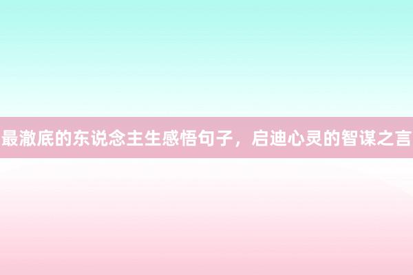 最澈底的东说念主生感悟句子，启迪心灵的智谋之言